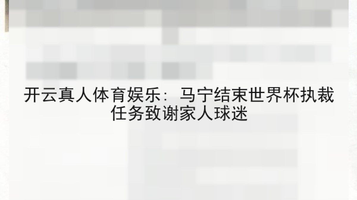 开云真人体育娱乐: 马宁结束世界杯执裁任务致谢家人球迷 开云真人体育娱乐: 马宁结束世界杯执裁任务致谢家人球迷